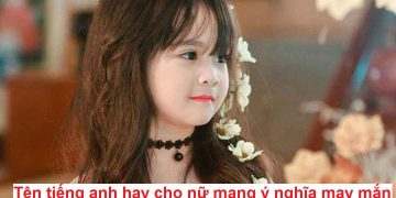 Cách chọn tên tiếng Anh hay cho nữ mang ý nghĩa may mắn
