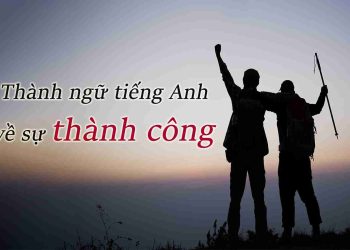 Thành ngữ tiếng Anh về thành công hay gặp