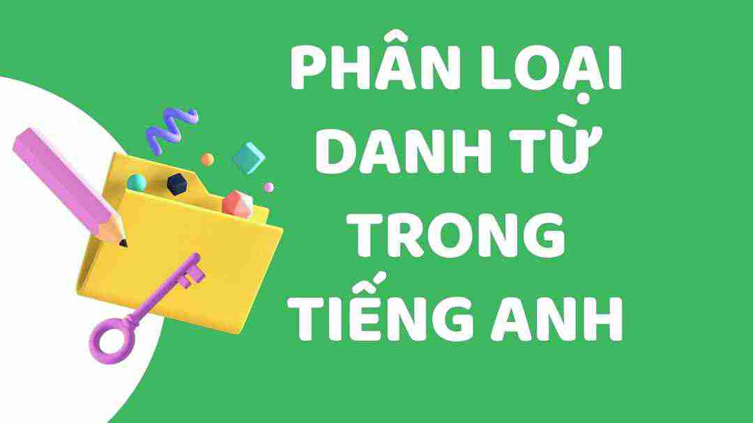 Cách phân biệt các loại danh từ trong tiếng Anh